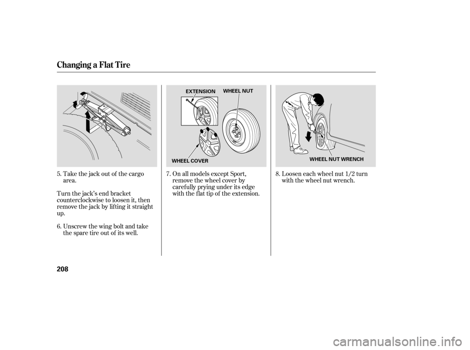 HONDA FIT 2007 1.G Owners Manual Take the jack out of the cargo
area.
Turn the jack’s end bracket
counterclockwise to loosen it, then
remove the jack by lif ting it straight
up. Unscrew the wing bolt and take
the spare tire out of 