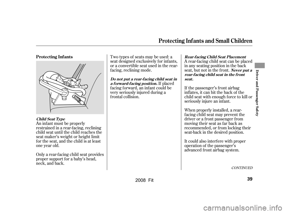 HONDA FIT 2008 1.G Owners Manual Only a rear-f acing child seat provides 
proper support f or a baby’s head,
neck, and back. 
An inf ant must be properly 
restrained in a rear-f acing, reclining
child seat until the child reaches t