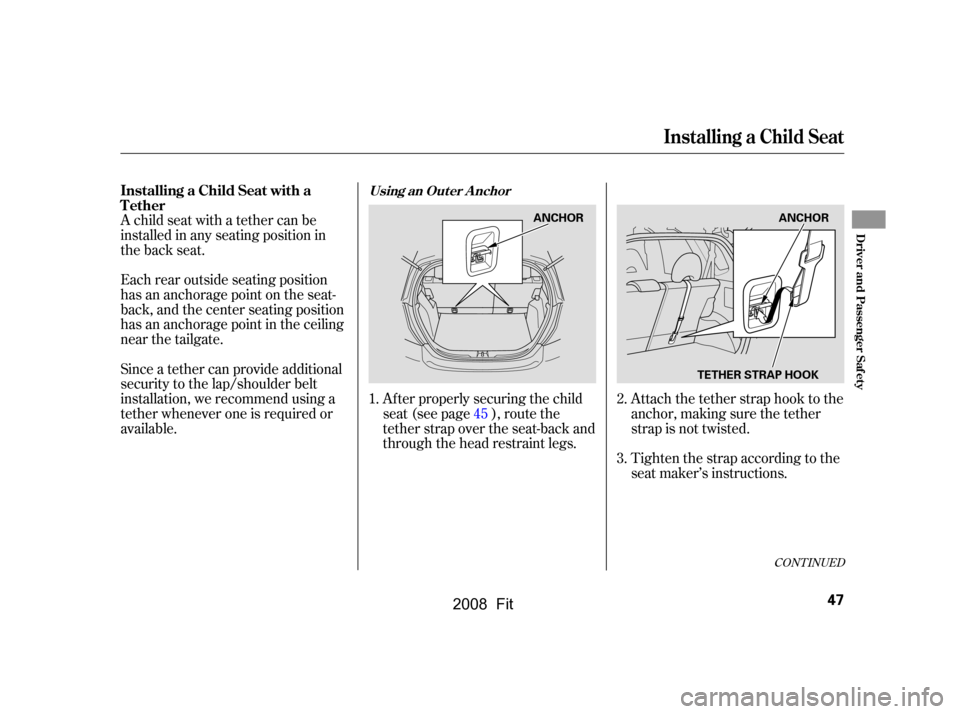 HONDA FIT 2008 1.G Owners Manual A child seat with a tether can be 
installed in any seating position in
the back seat. 
Each rear outside seating position 
has an anchorage point on the seat-
back, and the center seating position
ha