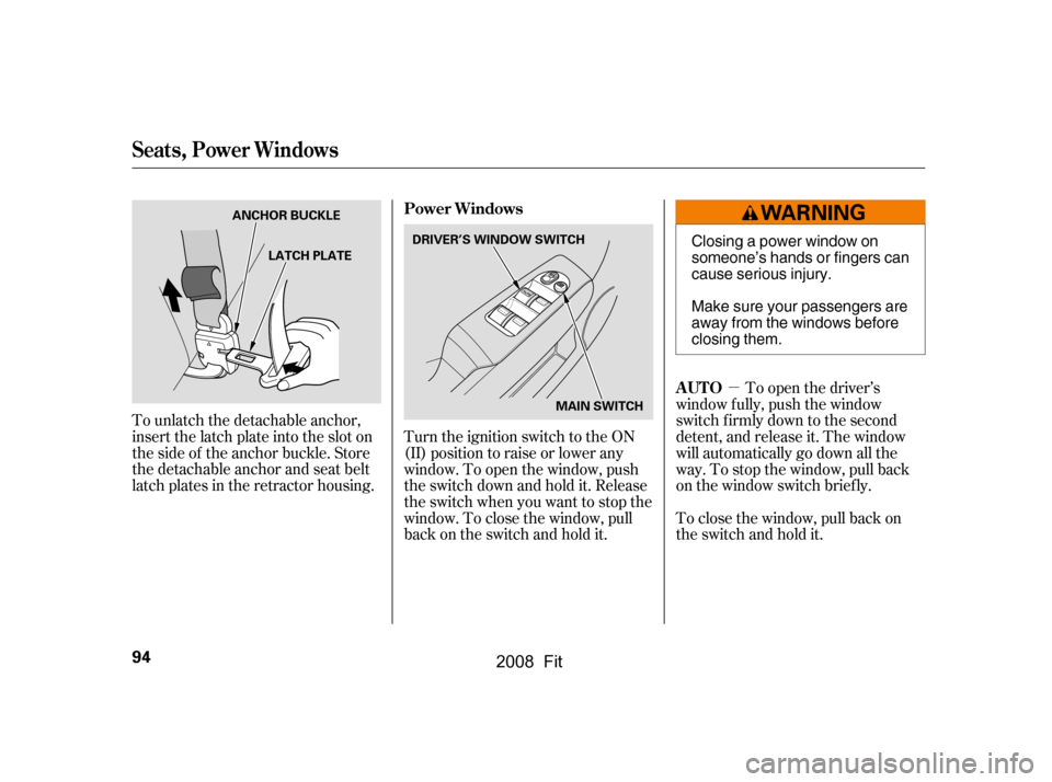 HONDA FIT 2008 1.G Owners Manual µTo open the driver’s
window f ully, push the window 
switch f irmly down to the second 
detent, and release it. The window 
will automatically go down all the
way. To stop the window, pull back
o