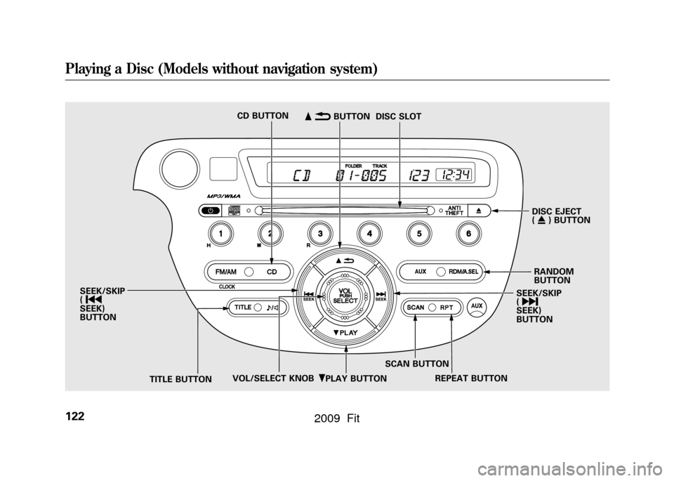 HONDA FIT 2009 2.G Owners Manual ꂺPLAY BUTTON
CD BUTTON
DISC EJECT
(ꁎ ) BUTTON
RANDOM
BUTTON
SEEK/SKIP
( \b
SEEK)
BUTTON
TITLE BUTTON SCAN BUTTON
DISC SLOT
ꂹꂾ BUTTON
VOL/SELECT KNOB REPEAT BUTTON
SEEK/SKIP
(
ꀾ
SEEK)
BUTTON
