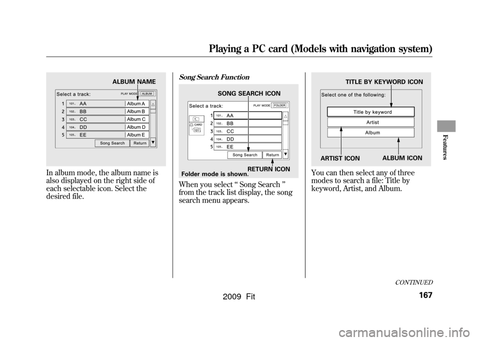 HONDA FIT 2009 2.G Owners Manual In album mode, the album name is
also displayed on the right side of
each selectable icon. Select the
desired file.
Song Search FunctionWhen you select‘‘Song Search ’’
from the track list disp