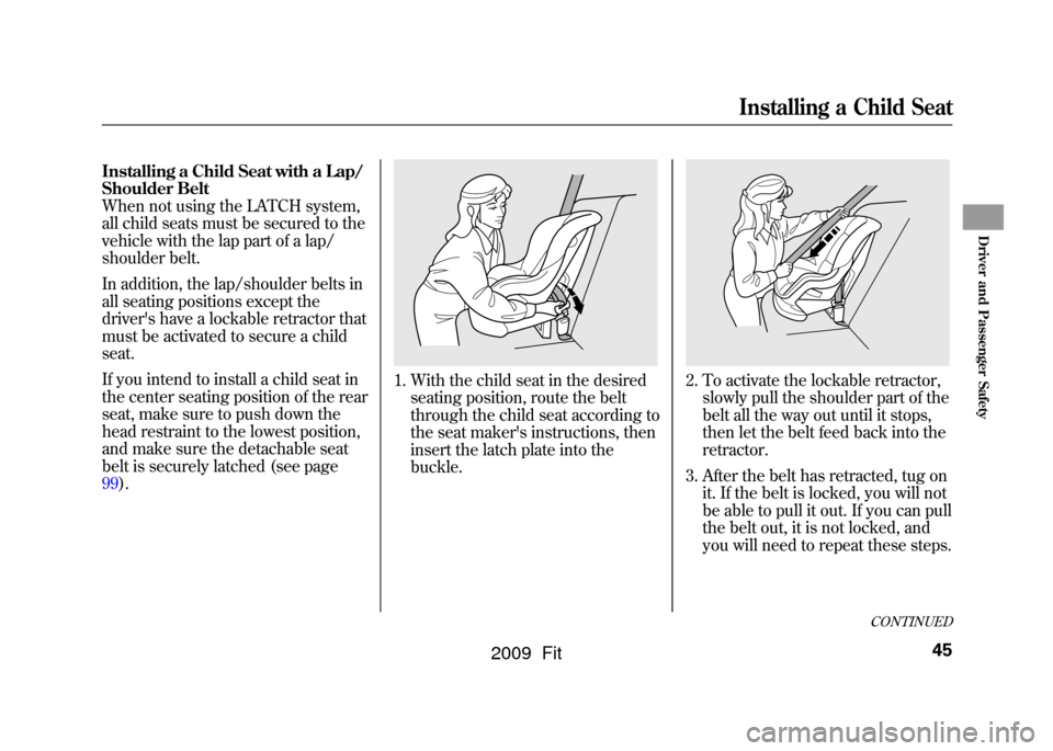 HONDA FIT 2009 2.G Owners Manual Installing a Child Seat with a Lap/
Shoulder Belt
When not using the LATCH system,
all child seats must be secured to the
vehicle with the lap part of a lap/
shoulder belt.
In addition, the lap/should HONDA FIT 2009 2.G Owners Manual Installing a Child Seat with a Lap/
Shoulder Belt
When not using the LATCH system,
all child seats must be secured to the
vehicle with the lap part of a lap/
shoulder belt.
In addition, the lap/should