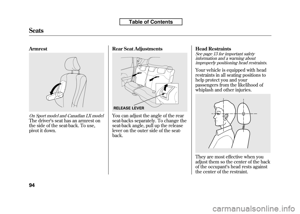 HONDA FIT 2010 2.G Owners Manual Armrest
On Sport model and Canadian LX model
The drivers seat has an armrest on 
the side of the seat-back. To use,
pivot it down.Rear Seat Adjustments
You can adjust the angle of the rear 
seat-back