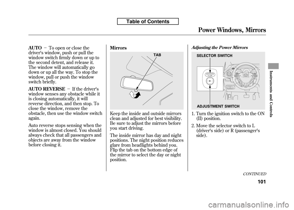 HONDA FIT 2010 2.G Owners Manual AUTO－To open or close the
drivers window, push or pull the 
window switch firmly down or up to
the second detent, and release it.
The window will automatically go
down or up all the way. To stop th
