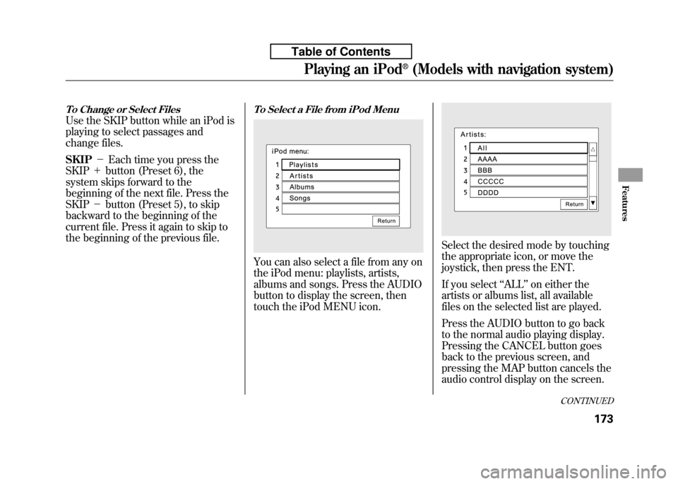 HONDA FIT 2010 2.G Owners Manual To Change or Select Files
Use the SKIP button while an iPod is 
playing to select passages and 
change files. SKIP－Each time you press the
SKIP ＋button (Preset 6), the
system skips forward to the 