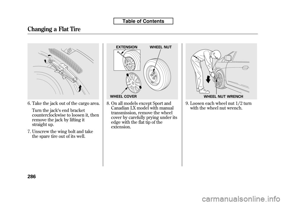 HONDA FIT 2010 2.G Owners Manual 6. Take the jack out of the cargo area.Turn the jacks end bracket 
counterclockwise to loosen it, then
remove the jack by lifting it
straight up.
7. Unscrew the wing bolt and take the spare tire out 