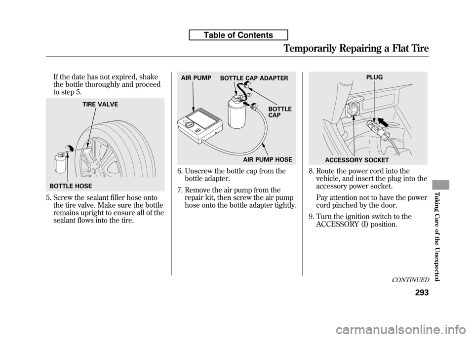 HONDA FIT 2010 2.G Owners Manual If the date has not expired, shake 
the bottle thoroughly and proceed
to step 5.
5. Screw the sealant filler hose ontothe tire valve. Make sure the bottle 
remains upright to ensure all of the
sealant
