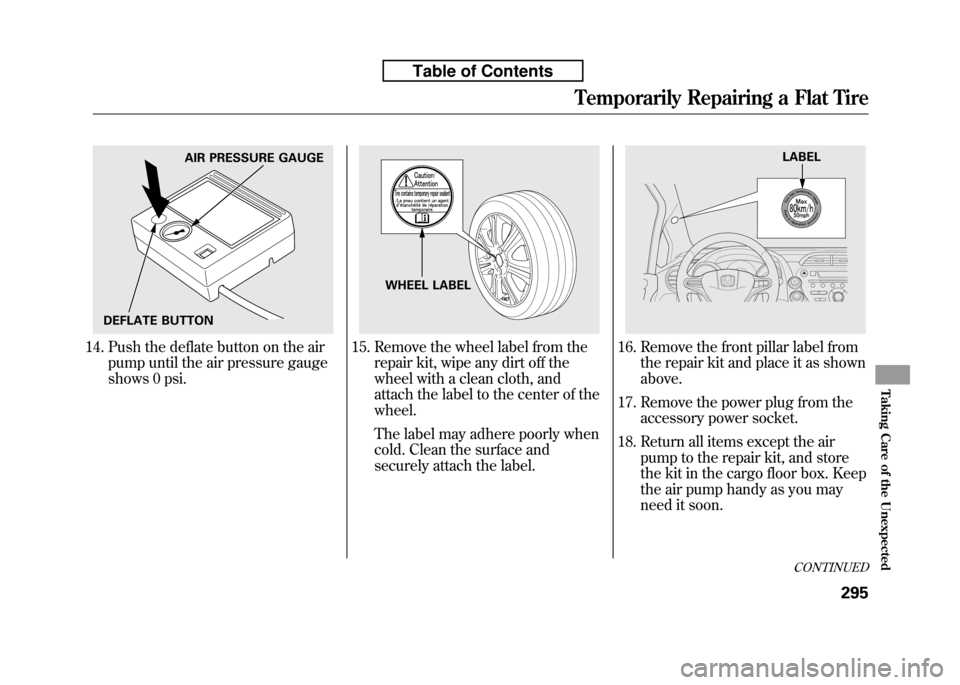 HONDA FIT 2010 2.G Owners Manual 14. Push the deflate button on the airpump until the air pressure gauge 
shows 0 psi.15. Remove the wheel label from the repair kit, wipe any dirt off the 
wheel with a clean cloth, and
attach the lab