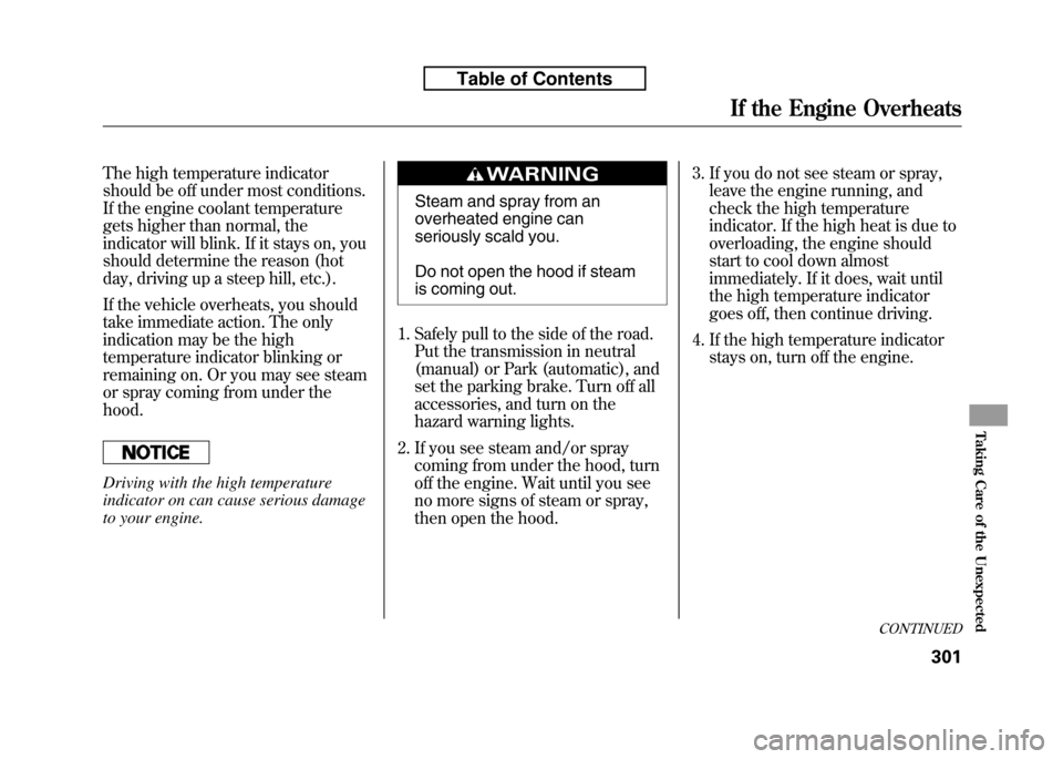 HONDA FIT 2010 2.G Owners Manual The high temperature indicator 
should be off under most conditions.
If the engine coolant temperature
gets higher than normal, the
indicator will blink. If it stays on, you
should determine the reaso
