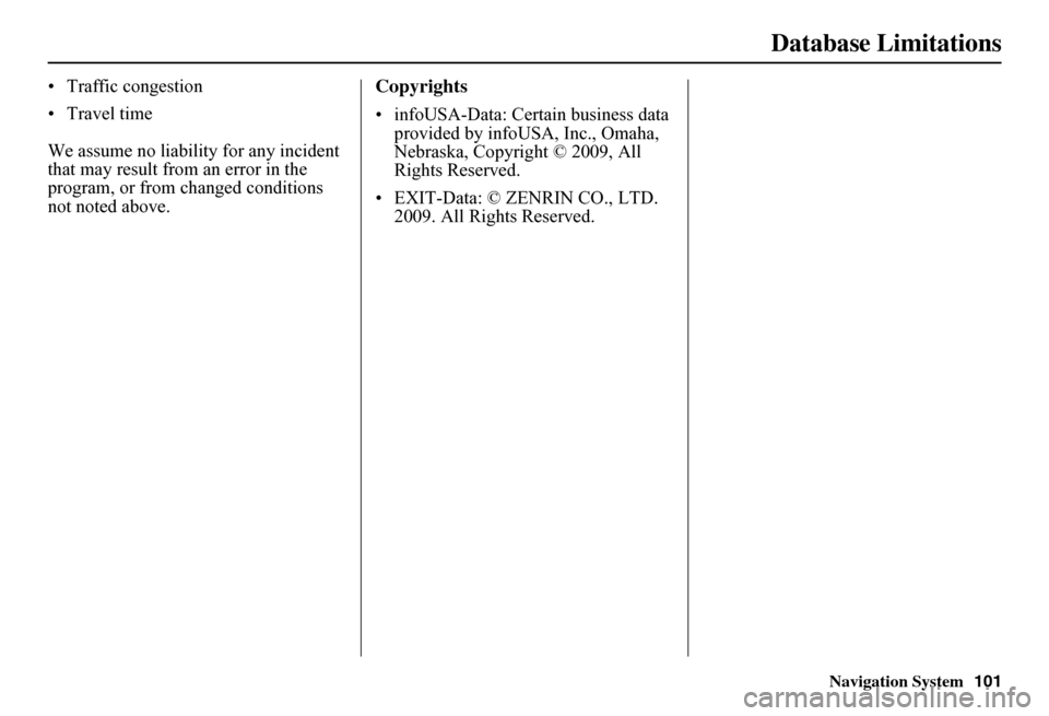 HONDA FIT 2011 2.G Navigation Manual Navigation System
Database Limitations
• Traffic congestion
• Travel time
We assume no liability for any incident 
that may result from an error in the 
program, or from changed conditions 
not no