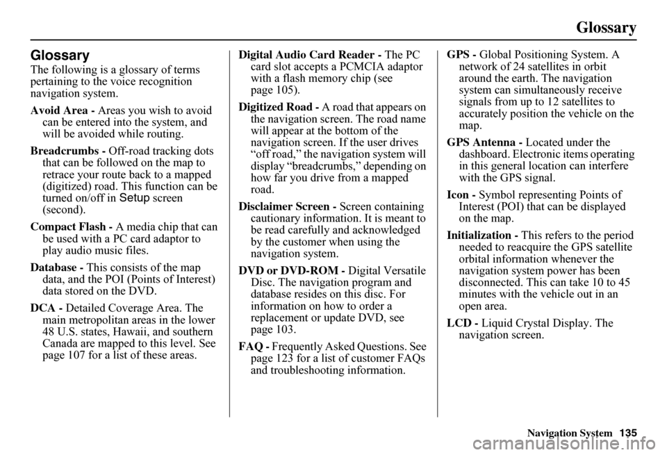 HONDA FIT 2011 2.G Navigation Manual Navigation System135
Glossary
Glossary
The following is a glossary of terms  pertaining to the voice recognition navigation system. 
Avoid Area -  Areas you wish to avoid  can be entered into the syst
