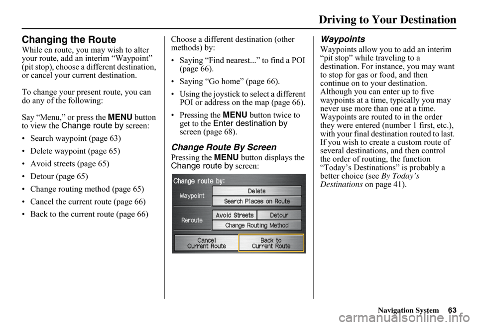 HONDA FIT 2011 2.G Navigation Manual Navigation System63
Changing the Route
While en route, you may wish to alter your route, add an interim “Waypoint” (pit stop), choose a different destination, or cancel your current destination. HONDA FIT 2011 2.G Navigation Manual Navigation System63
Changing the Route
While en route, you may wish to alter your route, add an interim “Waypoint” (pit stop), choose a different destination, or cancel your current destination.