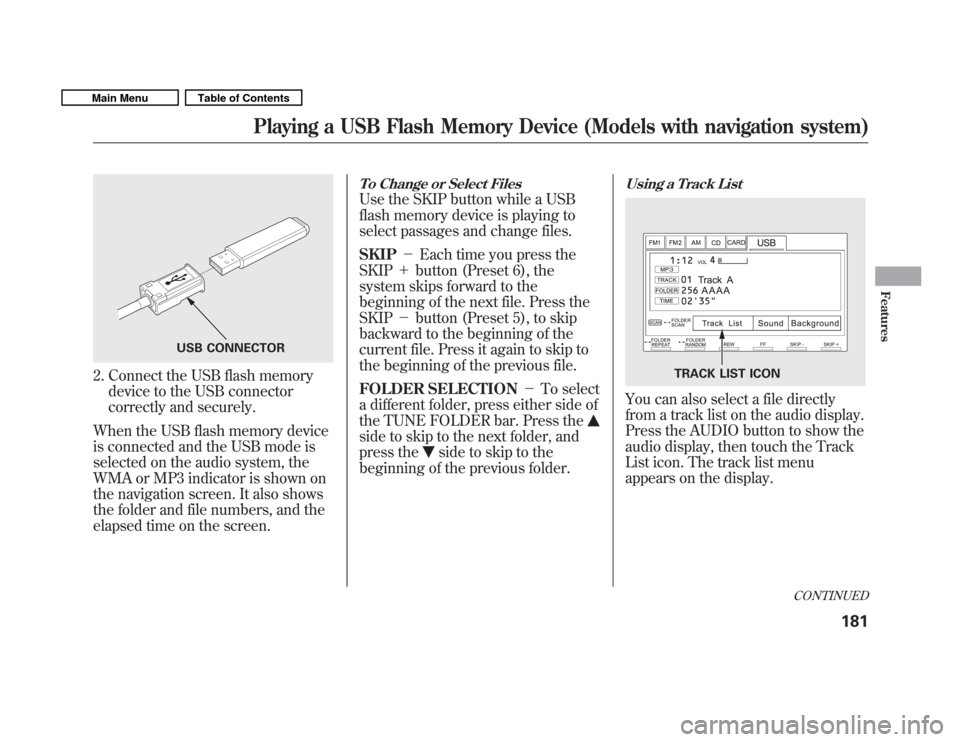 HONDA FIT 2011 2.G Owners Manual 2. Connect the USB flash memorydevice to the USB connector
correctly and securely.
When the USB flash memory device
is connected and the USB mode is
selected on the audio system, the
WMA or MP3 indic HONDA FIT 2011 2.G Owners Manual 2. Connect the USB flash memorydevice to the USB connector
correctly and securely.
When the USB flash memory device
is connected and the USB mode is
selected on the audio system, the
WMA or MP3 indic