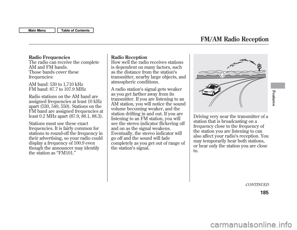 HONDA FIT 2011 2.G Owners Manual Radio Frequencies
The radio can receive the complete
AM and FM bands.
Those bands cover thesefrequencies:
AM band: 530 to 1,710 kHz
FM band: 87.7 to 107.9 MHz
Radio stations on the AM band are
as HONDA FIT 2011 2.G Owners Manual Radio Frequencies
The radio can receive the complete
AM and FM bands.
Those bands cover thesefrequencies:
AM band: 530 to 1,710 kHz
FM band: 87.7 to 107.9 MHz
Radio stations on the AM band are
as