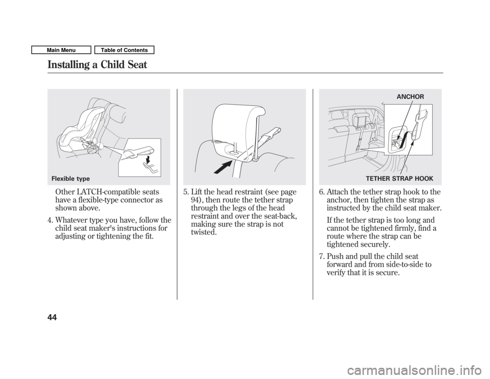 HONDA FIT 2011 2.G Owners Manual Other LATCH-compatible seats 
have a flexible-type connector as
shown above.
4. Whatever type you have, follow the child seat makers instructions for
adjusting or tightening the fit.5. Lift the head 