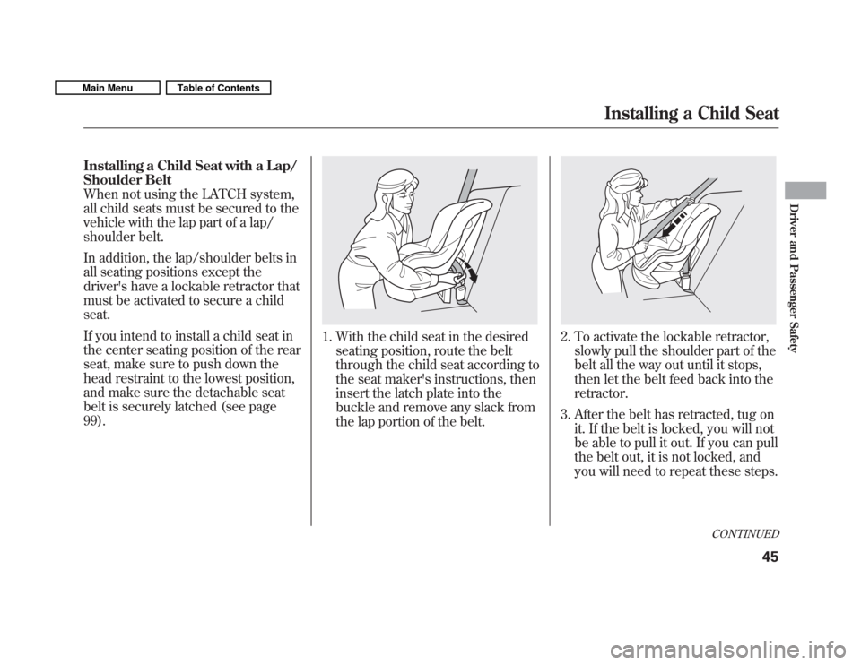 HONDA FIT 2011 2.G Owners Manual Installing a Child Seat with a Lap/
Shoulder Belt
When not using the LATCH system,
all child seats must be secured to the
vehicle with the lap part of a lap/
shoulder belt.
In addition, the lap/shou HONDA FIT 2011 2.G Owners Manual Installing a Child Seat with a Lap/
Shoulder Belt
When not using the LATCH system,
all child seats must be secured to the
vehicle with the lap part of a lap/
shoulder belt.
In addition, the lap/shou