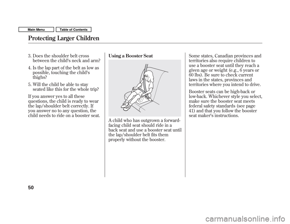 HONDA FIT 2011 2.G Owners Manual 3. Does the shoulder belt crossbetween the childs neck and arm?
4. Is the lap part of the belt as low as possible, touching the childs thighs?
5. Will the child be able to stay seated like this for HONDA FIT 2011 2.G Owners Manual 3. Does the shoulder belt crossbetween the childs neck and arm?
4. Is the lap part of the belt as low as possible, touching the childs thighs?
5. Will the child be able to stay seated like this for
