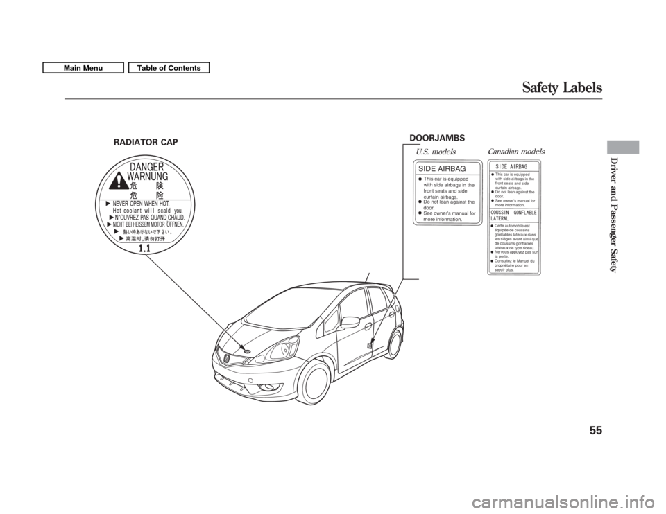 HONDA FIT 2011 2.G Owners Manual RADIATOR CAP
U.S. modelsCanadian models
DOORJAMBS
Safety Labels
55
Driver and Passenger Safety
Main MenuTable of Contents 