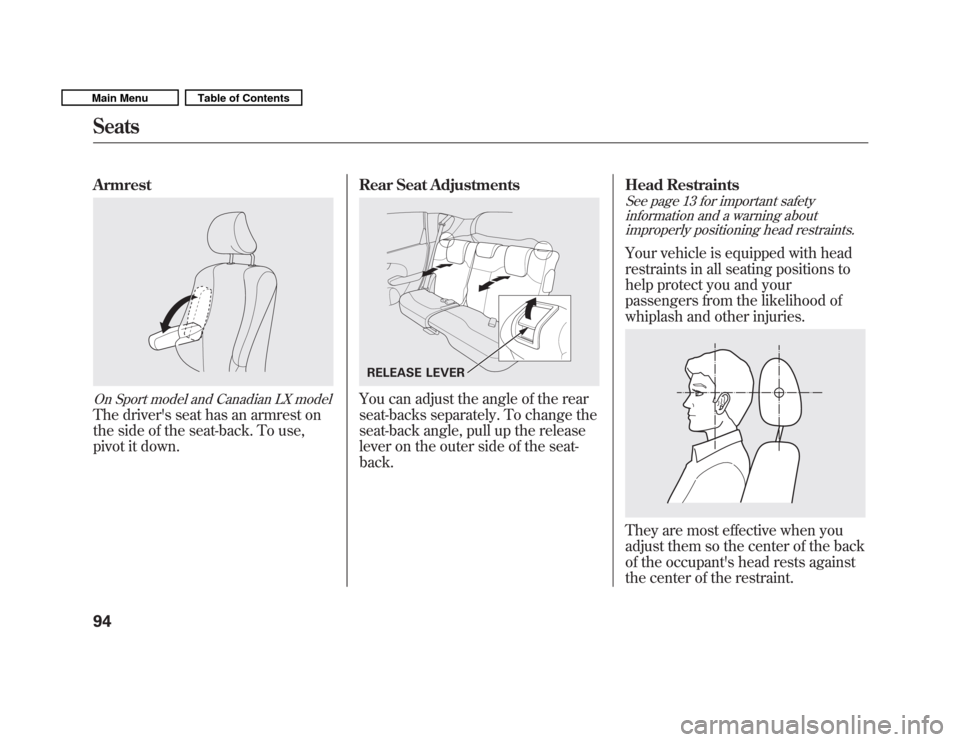 HONDA FIT 2011 2.G Owners Manual Armrest
On Sport model and Canadian LX model
The drivers seat has an armrest on 
the side of the seat-back. To use,
pivot it down.Rear Seat Adjustments
You can adjust the angle of the rear 
seat-back