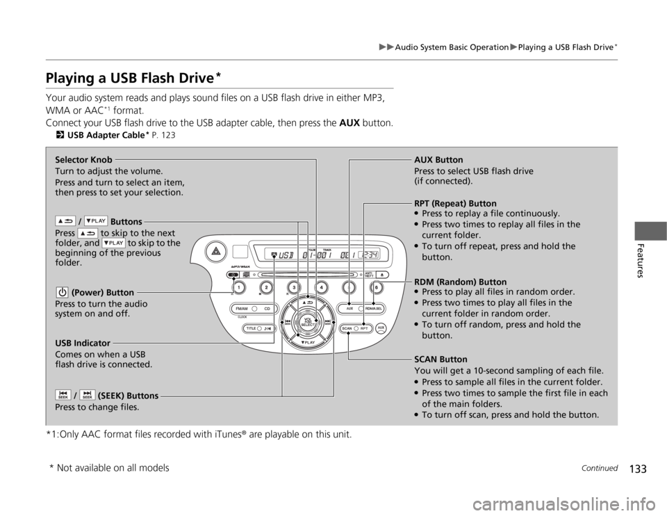 HONDA FIT 2012 2.G Owners Manual 133
uuAudio System Basic OperationuPlaying a USB Flash Drive
*
Continued
Features
Playing a USB Flash Drive
*
Your audio system reads and plays sound files on a USB flash drive in either MP3,
WMA or HONDA FIT 2012 2.G Owners Manual 133
uuAudio System Basic OperationuPlaying a USB Flash Drive
*
Continued
Features
Playing a USB Flash Drive
*
Your audio system reads and plays sound files on a USB flash drive in either MP3,
WMA or