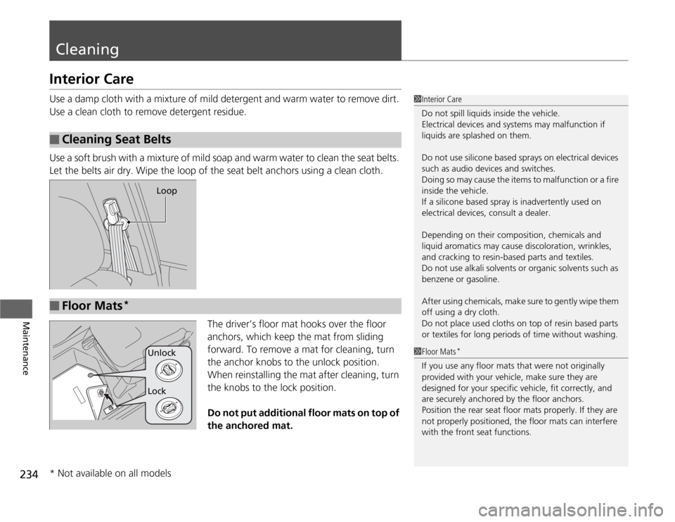 HONDA FIT 2012 2.G Owners Manual 234Maintenance
CleaningInterior CareUse a damp cloth with a mixture of mild detergent and warm water to remove dirt.
Use a clean cloth to remove detergent residue.
Use a soft brush with a mixture of HONDA FIT 2012 2.G Owners Manual 234Maintenance
CleaningInterior CareUse a damp cloth with a mixture of mild detergent and warm water to remove dirt.
Use a clean cloth to remove detergent residue.
Use a soft brush with a mixture of