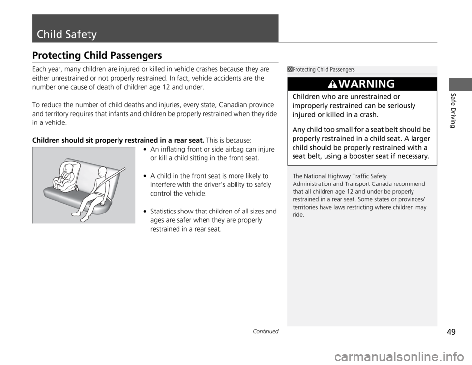 HONDA FIT 2012 2.G Owners Manual 49
Continued
Safe Driving
Child SafetyProtecting Child PassengersEach year, many children are injured or killed in vehicle crashes because they are 
either unrestrained or not properly restrained. In 