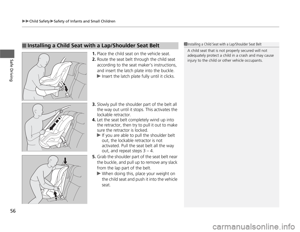 HONDA FIT 2012 2.G Owners Manual uuChild SafetyuSafety of Infants and Small Children
56Safe Driving
1.Place the child seat on the vehicle seat.
2.Route the seat belt through the child seat 
according to the seat maker’s instruction