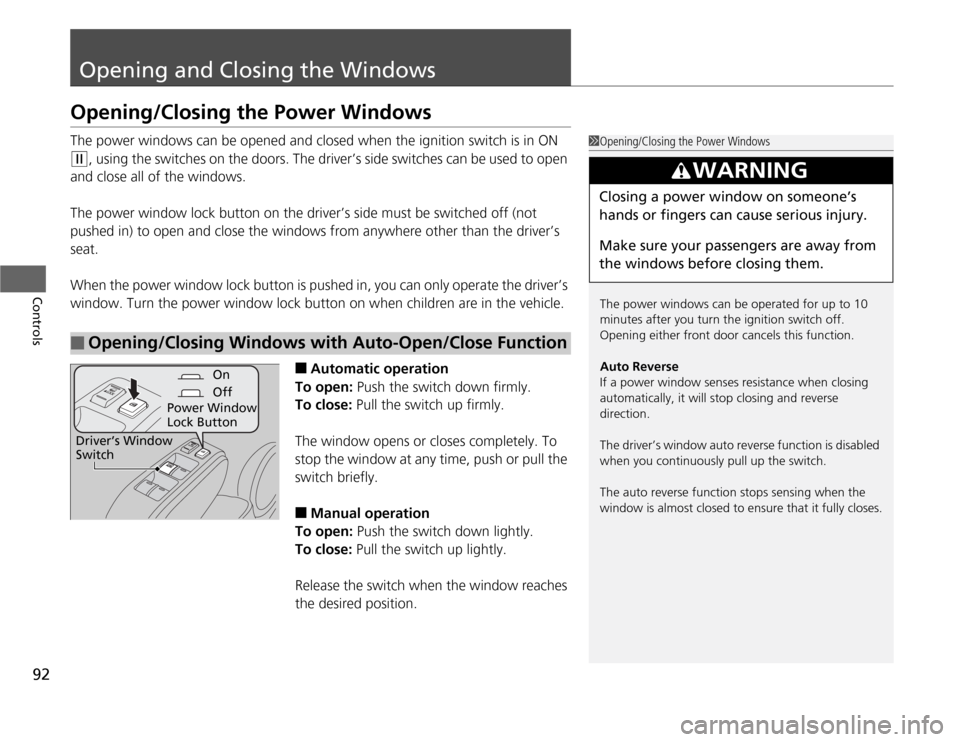 HONDA FIT 2012 2.G Owners Manual 92Controls
Opening and Closing the WindowsOpening/Closing the Power WindowsThe power windows can be opened and closed when the ignition switch is in ON (w
, using the switches on the doors. The driver