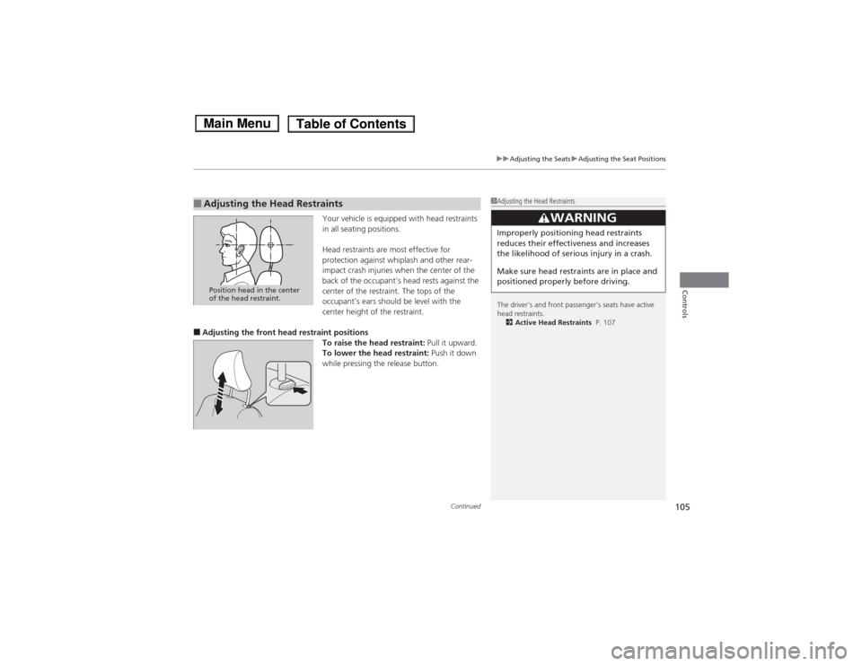 HONDA FIT 2014 3.G Owners Manual Continued
105
uuAdjusting the SeatsuAdjusting the Seat Positions
Controls
Your vehicle is equipped with head restraints
in all seating positions.
Head restraints are most effective for
protection ag HONDA FIT 2014 3.G Owners Manual Continued
105
uuAdjusting the SeatsuAdjusting the Seat Positions
Controls
Your vehicle is equipped with head restraints
in all seating positions.
Head restraints are most effective for
protection ag