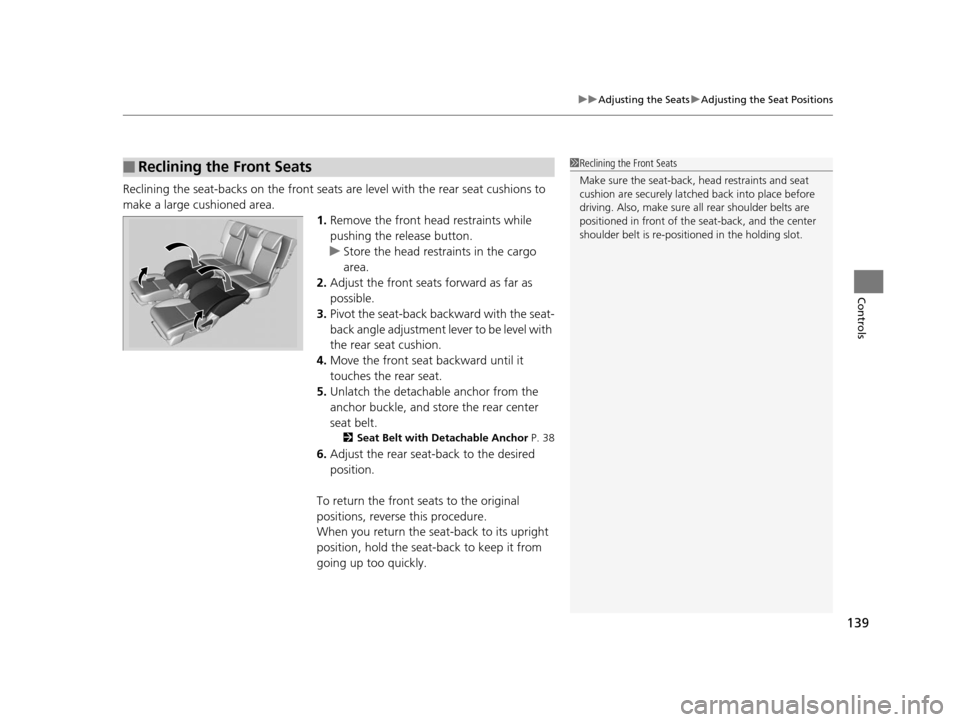 HONDA FIT 2015 3.G Owners Manual 139
uuAdjusting the Seats uAdjusting the Seat Positions
Controls
Reclining the seat-backs on the front seats ar e level with the rear seat cushions to
make a large cushioned area. 1.Remove the front HONDA FIT 2015 3.G Owners Manual 139
uuAdjusting the Seats uAdjusting the Seat Positions
Controls
Reclining the seat-backs on the front seats ar e level with the rear seat cushions to
make a large cushioned area. 1.Remove the front