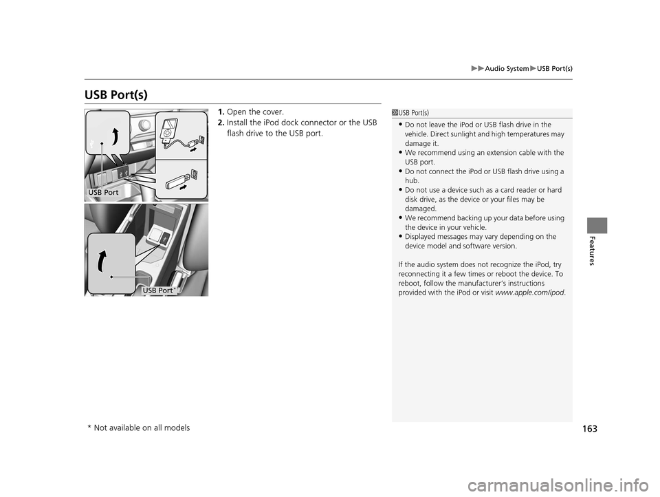 HONDA FIT 2015 3.G Owners Manual 163
uuAudio System uUSB Port(s)
Features
USB Port(s)
1. Open the cover.
2. Install the iPod dock connector or the USB 
flash drive to the USB port.1USB Port(s)
•Do not leave the iPod or USB flash dr