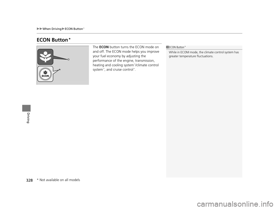 HONDA FIT 2015 3.G Owners Manual 328
uuWhen Driving uECON Button*
Driving
ECON Button*
The  ECON  button turns the ECON mode on 
and off. The ECON mode helps you improve 
your fuel economy by adjusting the 
performance of the engine,