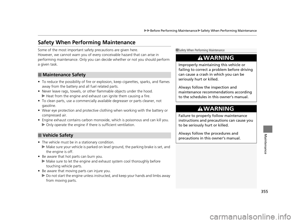 HONDA FIT 2015 3.G Owners Manual 355
uuBefore Performing Maintenance uSafety When Performing Maintenance
Maintenance
Safety When Performing Maintenance
Some of the most important safe ty precautions are given here.
However, we cannot