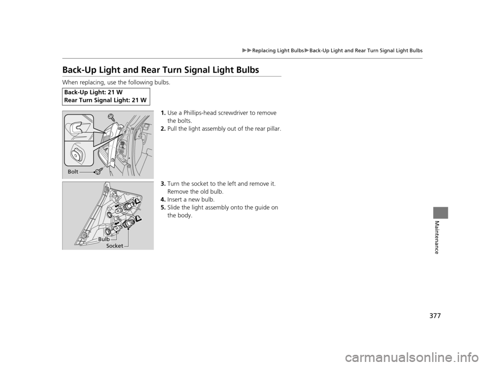 HONDA FIT 2015 3.G Owners Manual 377
uuReplacing Light Bulbs uBack-Up Light and Rear Turn Signal Light Bulbs
Maintenance
Back-Up Light and Rear  Turn Signal Light Bulbs
When replacing, use the following bulbs.
1.Use a Phillips-head s
