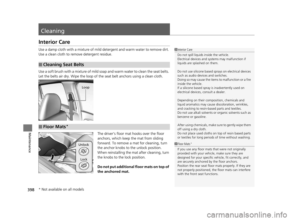 HONDA FIT 2015 3.G Owners Manual 398
Maintenance
Cleaning
Interior Care
Use a damp cloth with a mixture of mild detergent and warm water to remove dirt. 
Use a clean cloth to remove detergent residue.
Use a soft brush with a mixture 