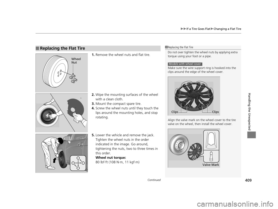 HONDA FIT 2015 3.G Owners Manual Continued409
uuIf a Tire Goes Flat uChanging a Flat Tire
Handling the Unexpected
1. Remove the wheel nuts and flat tire.
2. Wipe the mounting surfaces of the wheel 
with a clean cloth.
3. Mount the co
