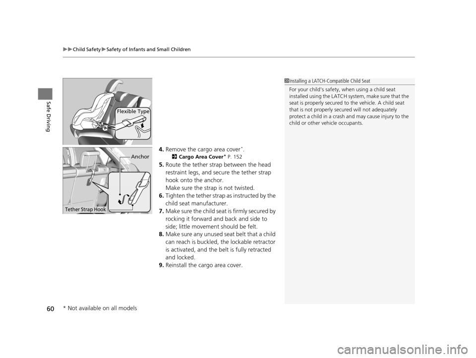 HONDA FIT 2015 3.G Owners Manual uuChild Safety uSafety of Infants and Small Children
60
Safe Driving
4. Remove the cargo area cover*.
2 Cargo Area Cover* P. 152
5.Route the tether strap between the head
restraint legs, and secure t HONDA FIT 2015 3.G Owners Manual uuChild Safety uSafety of Infants and Small Children
60
Safe Driving
4. Remove the cargo area cover*.
2 Cargo Area Cover* P. 152
5.Route the tether strap between the head
restraint legs, and secure t