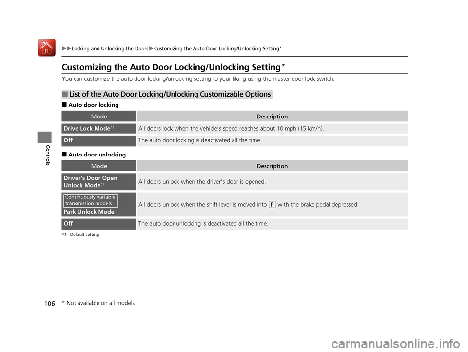 HONDA FIT 2017 3.G Owners Manual 106
uuLocking and Unlocking the Doors uCustomizing the Auto Door Locking/Unlocking Setting*
Controls
Customizing the Auto Door  Locking/Unlocking Setting*
You can customize the auto door locking/unloc