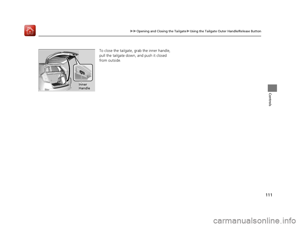 HONDA FIT 2017 3.G Owners Manual 111
uuOpening and Closing the Tailgate uUsing the Tailgate Outer  Handle/Release Button
Controls
To close the tailgate, grab the inner handle, 
pull the tailgate down, and push it closed 
from outside