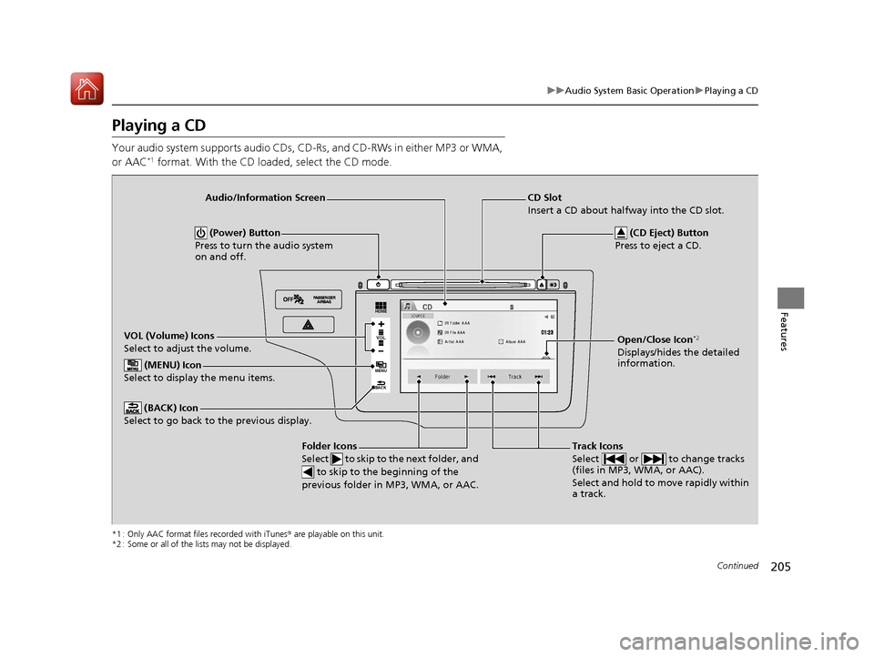 HONDA FIT 2017 3.G Owners Manual 205
uuAudio System Basic Operation uPlaying a CD
Continued
Features
Playing a CD
Your audio system supports audio CDs, CD-Rs , and CD-RWs in either MP3 or WMA,
or AAC*1 format. With the CD loaded, se HONDA FIT 2017 3.G Owners Manual 205
uuAudio System Basic Operation uPlaying a CD
Continued
Features
Playing a CD
Your audio system supports audio CDs, CD-Rs , and CD-RWs in either MP3 or WMA,
or AAC*1 format. With the CD loaded, se