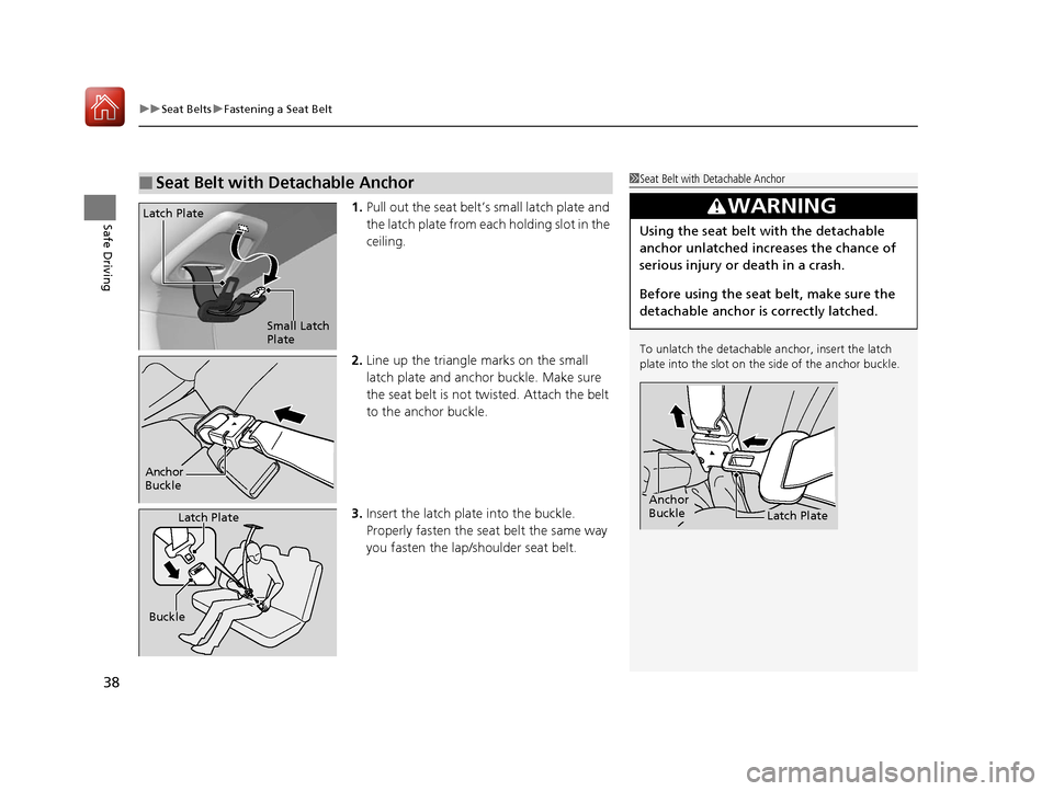 HONDA FIT 2017 3.G Owners Manual uuSeat Belts uFastening a Seat Belt
38
Safe Driving1. Pull out the seat belt’s small latch plate and 
the latch plate from each holding slot in the 
ceiling.
2. Line up the triangle marks on the sma