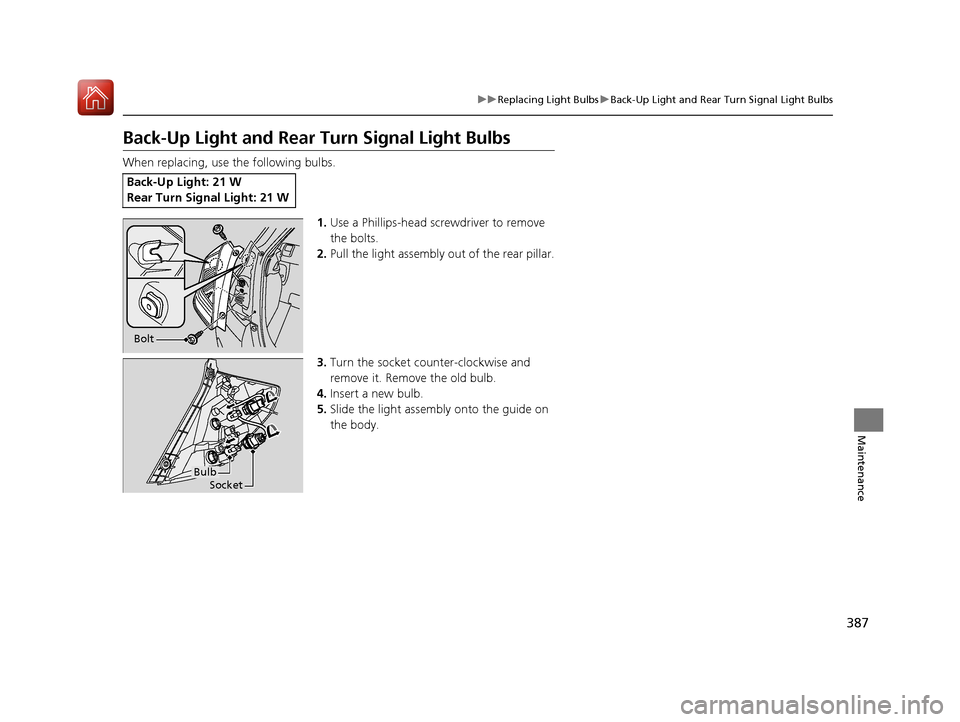 HONDA FIT 2017 3.G Owners Manual 387
uuReplacing Light Bulbs uBack-Up Light and Rear Turn Signal Light Bulbs
Maintenance
Back-Up Light and Rear  Turn Signal Light Bulbs
When replacing, use the following bulbs.
1.Use a Phillips-head s