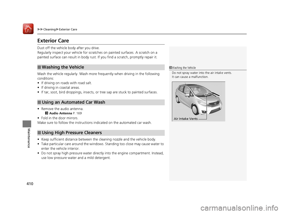 HONDA FIT 2017 3.G Owners Manual 410
uuCleaning uExterior Care
Maintenance
Exterior Care
Dust off the vehicle body after you drive.
Regularly inspect your vehi cle for scratches on painted surfaces. A scratch on a
painted surface c HONDA FIT 2017 3.G Owners Manual 410
uuCleaning uExterior Care
Maintenance
Exterior Care
Dust off the vehicle body after you drive.
Regularly inspect your vehi cle for scratches on painted surfaces. A scratch on a
painted surface c