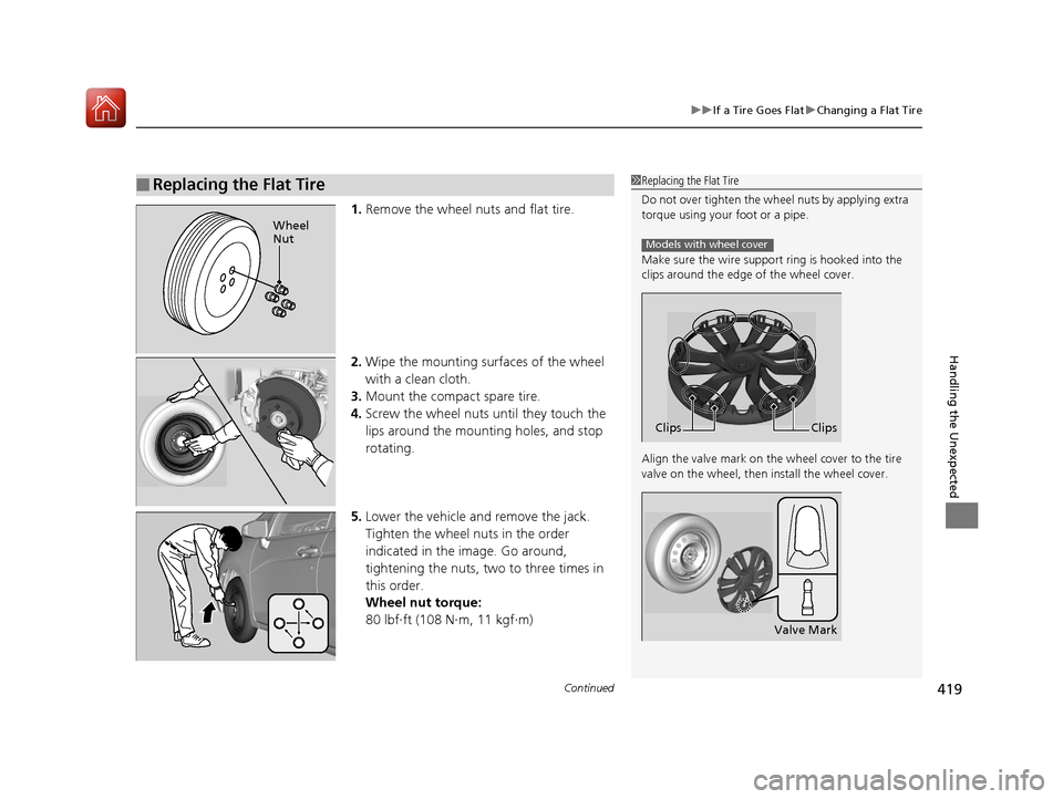 HONDA FIT 2017 3.G Owners Manual Continued419
uuIf a Tire Goes Flat uChanging a Flat Tire
Handling the Unexpected
1. Remove the wheel nuts and flat tire.
2. Wipe the mounting surfaces of the wheel 
with a clean cloth.
3. Mount the co