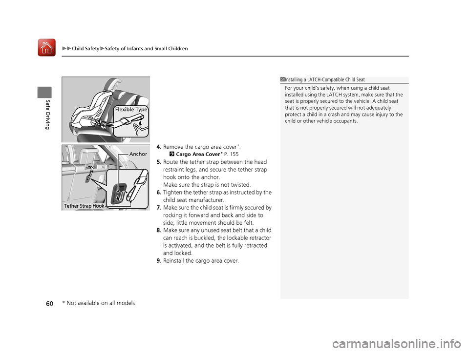 HONDA FIT 2017 3.G Owners Manual uuChild Safety uSafety of Infants and Small Children
60
Safe Driving
4. Remove the cargo area cover*.
2 Cargo Area Cover* P. 155
5.Route the tether strap between the head 
restraint legs, and secure t