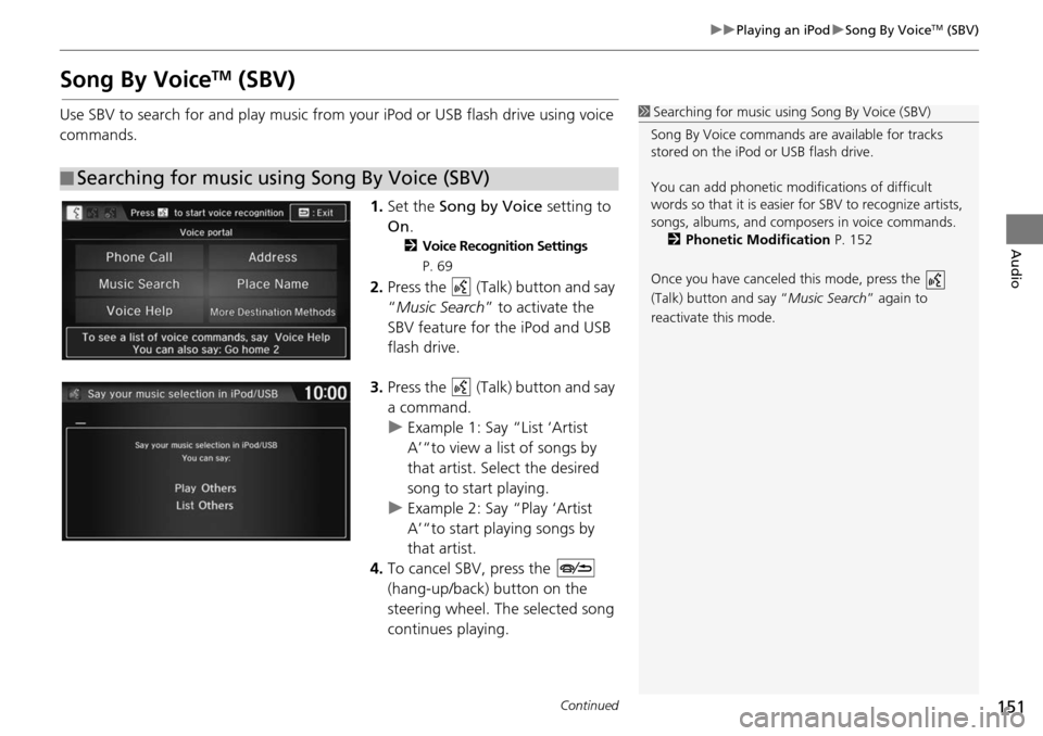 HONDA HR-V 2016 2.G Navigation Manual 151
uu Playing an iPod u Song By VoiceTM (SBV)
Continued
Audio
Song By VoiceTM (SBV)
Use SBV to search for and play music from your iPod or USB flash drive using voice
commands.
1.Set the So
ng
HONDA HR-V 2016 2.G Navigation Manual 151
uu Playing an iPod u Song By VoiceTM (SBV)
Continued
Audio
Song By VoiceTM (SBV)
Use SBV to search for and play music from your iPod or USB flash drive using voice
commands.
1.Set the So
ng