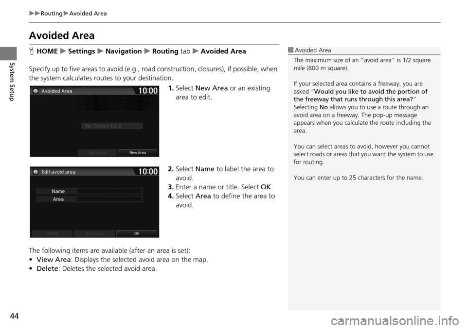 HONDA HR-V 2016 2.G Navigation Manual 44
uu Routing u Avoided Area
System Setup
Avoided Area
H HOME u Settings u Navigation u Routing tab u Avoided Area
Specify up to five areas to avoid (e
.g., road cons HONDA HR-V 2016 2.G Navigation Manual 44
uu Routing u Avoided Area
System Setup
Avoided Area
H HOME u Settings u Navigation u Routing tab u Avoided Area
Specify up to five areas to avoid (e
.g., road cons