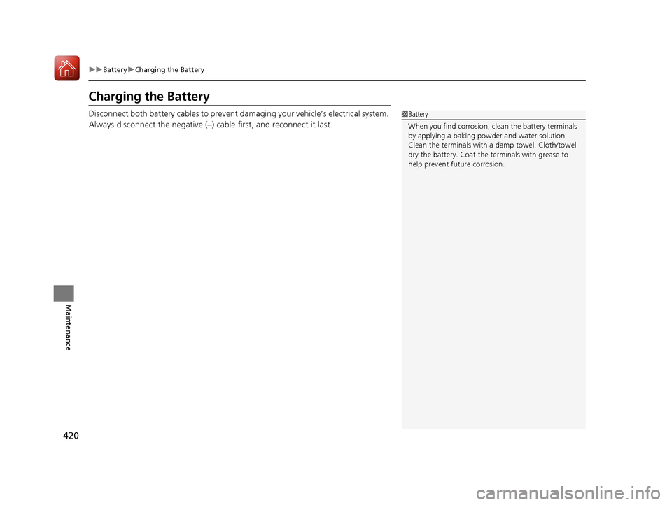 HONDA HR-V 2017 2.G Owners Manual 420
uuBattery uCharging the Battery
Maintenance
Charging the Battery
Disconnect both battery cables to prevent da maging your vehicle’s electrical system. 
Always disconnect the negative (–) cable