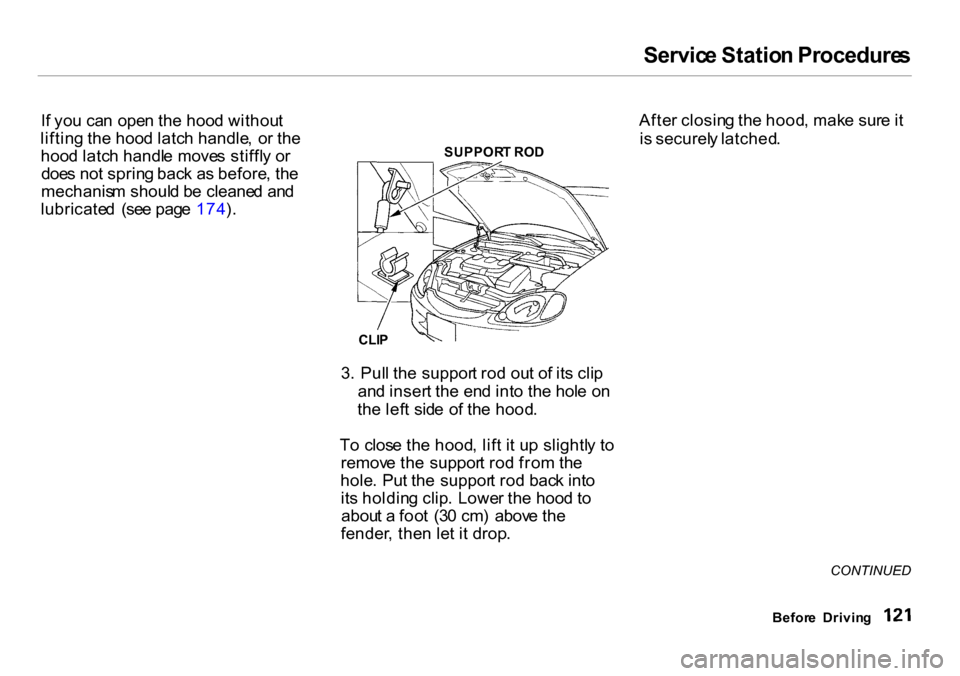 HONDA INSIGHT 2000 1.G Owners Manual Servic
e Statio n Procedure s

I f yo u ca n ope n th e hoo d withou t
liftin g th e hoo d latc h handle , o r th e
hoo d latc h handl e move s stiffl y o r
doe s no t sprin g bac k a s before , th e
